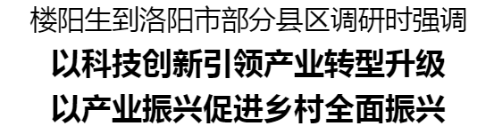 省委书记楼阳生到洛阳市部分县区调研